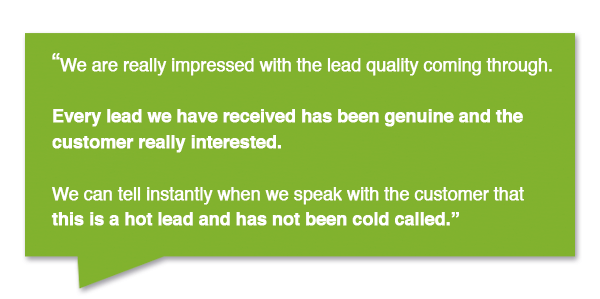 Ever lead we have received has been genuine and the customer really interested. We can tell instantly when we speak with the customer that this is a hot lead and has not been cold called.