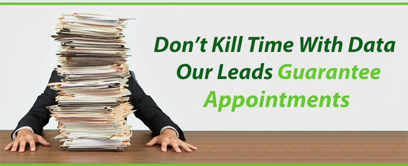 Don't kill time with data - our leads guarantee appointments